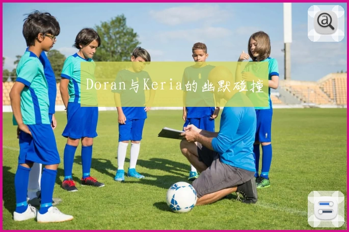 Doran与Keria的幽默碰撞