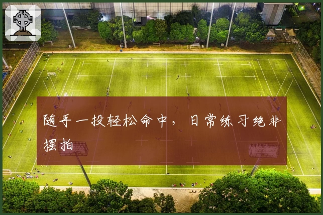 随手一投轻松命中,日常练习绝非摆拍