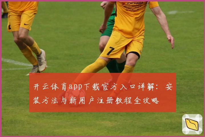 开云体育app下载官方入口详解：安装方法与新用户注册教程全攻略